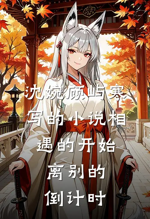 沈婉顾屿寒写的小说相遇的开始，离别的倒计时