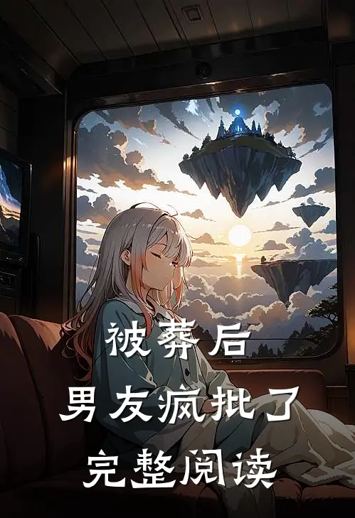 被葬后，男友疯批了完整阅读