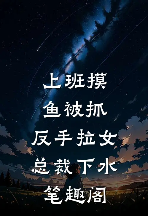 上班摸鱼被抓，反手拉女总裁下水笔趣阁