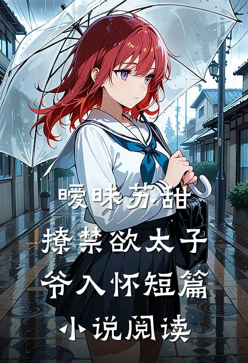 暧昧苏甜：撩禁欲太子爷入怀短篇小说阅读