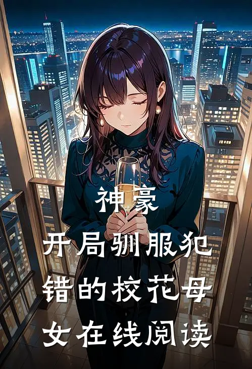 神豪,开局驯服犯错的校花母女在线阅读