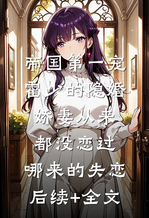 帝国第一宠：霍少的隐婚娇妻-从来都没恋过，哪来的失恋后续+全文