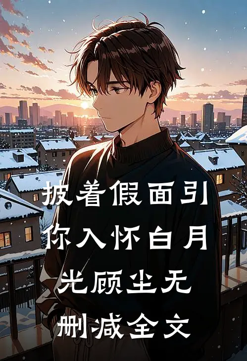 披着假面引你入怀白月光顾尘无删减全文