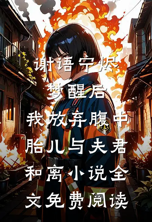 谢语宁烬梦醒后，我放弃腹中胎儿与夫君和离小说全文免费阅读
