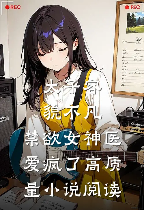 太子容貌不凡，禁欲女神医爱疯了高质量小说阅读