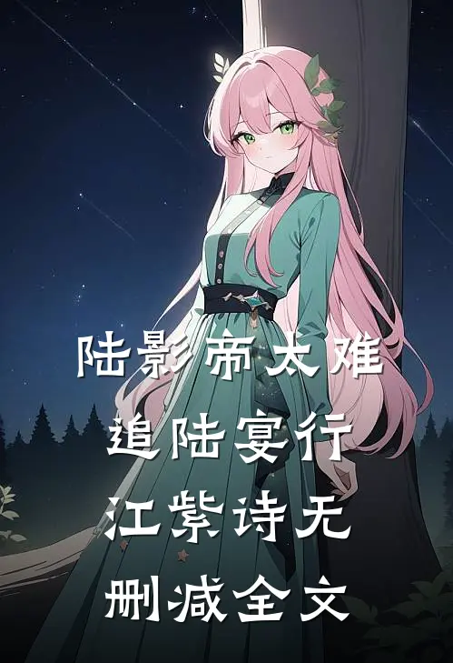 陆影帝太难追陆宴行江紫诗无删减全文