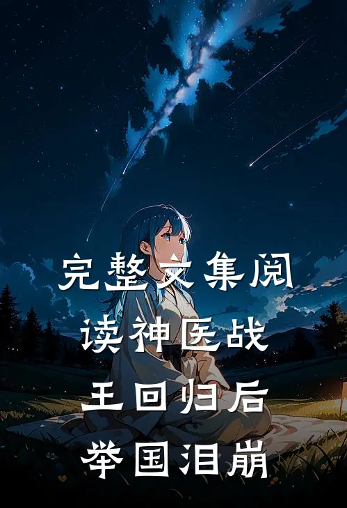 完整文集阅读神医战王回归后，举国泪崩