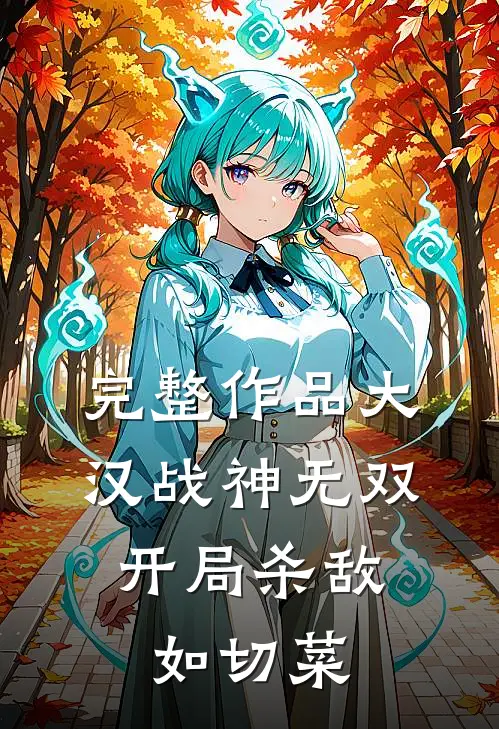 完整作品大汉战神无双，开局杀敌如切菜