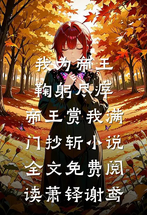 我为帝王鞠躬尽瘁，帝王赏我满门抄斩小说全文免费阅读萧铎谢鸢