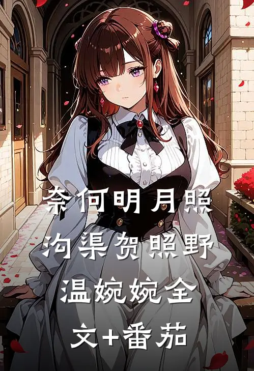 奈何明月照沟渠贺照野温婉婉全文+番茄