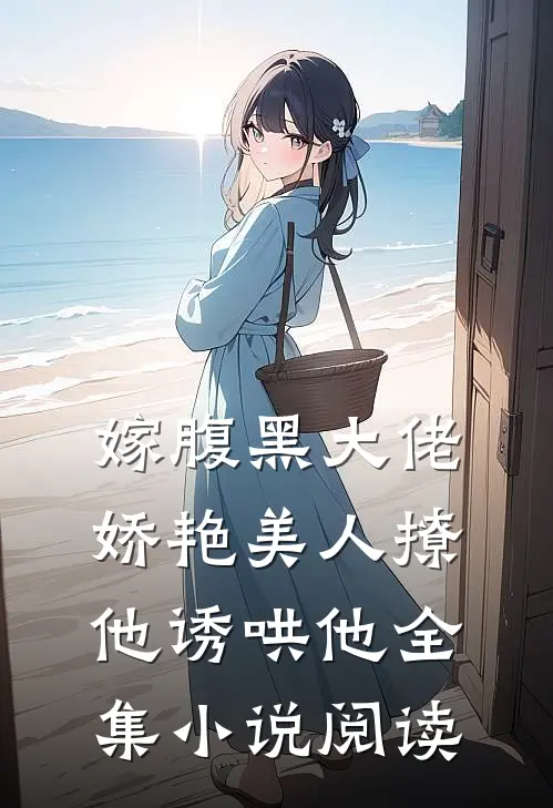 嫁腹黑大佬,娇艳美人撩他诱哄他全集阅读