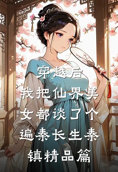 穿越后,我把仙界美女都谈了个遍秦长生秦镇精品篇