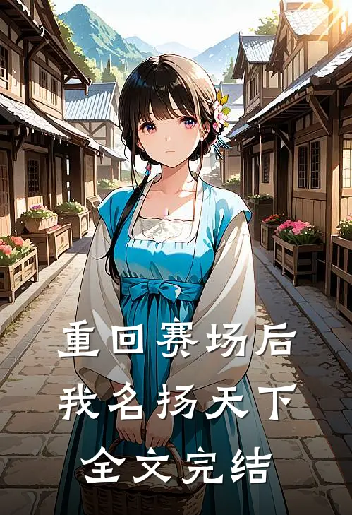 重回赛场后，我名扬天下全文完结