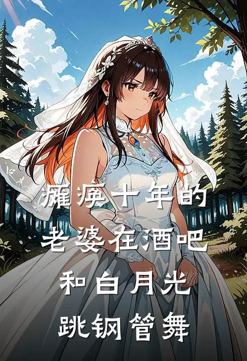 瘫痪十年的老婆在酒吧和白月光跳钢管舞