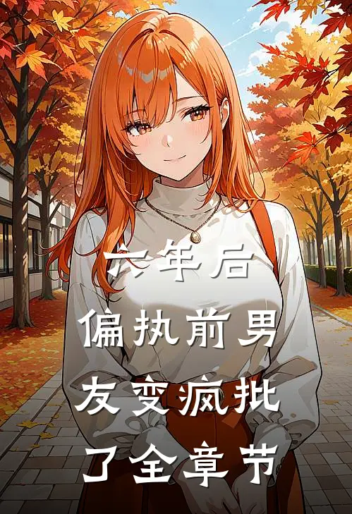 六年后，偏执前男友变疯批了全章节