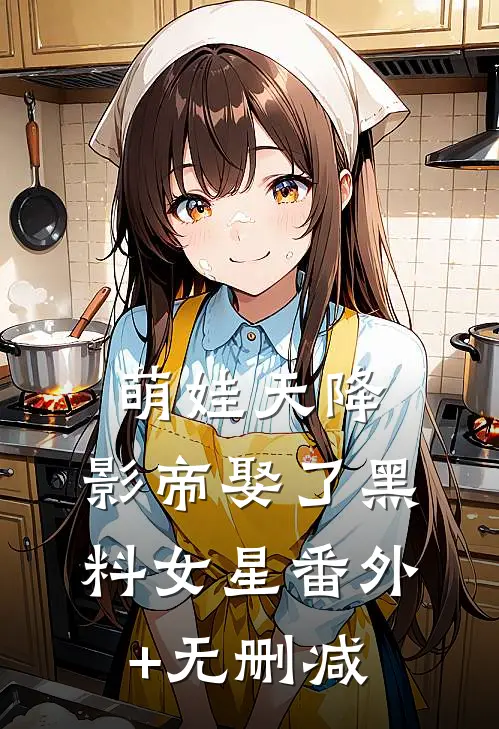 萌娃天降：影帝娶了黑料女星番外+无删减