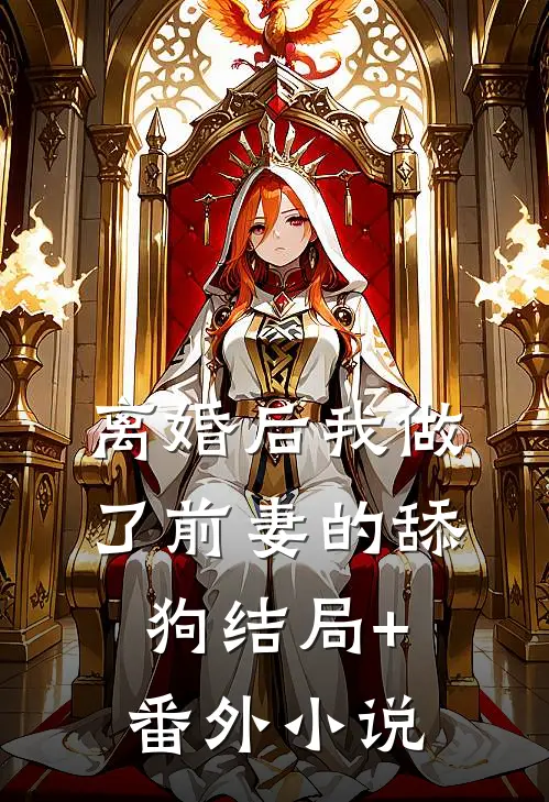 离婚后我做了前妻的舔狗结局+番外小说