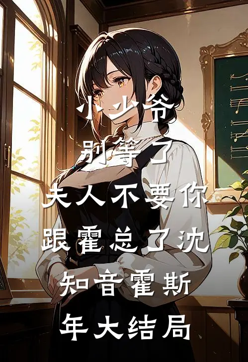 小少爷别等了，夫人不要你跟霍总了沈知音霍斯年大结局