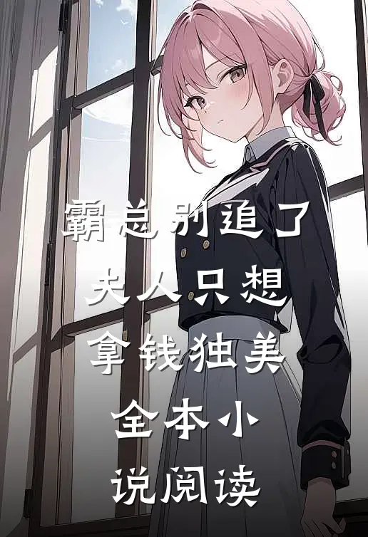 霸总别追了，夫人只想拿钱独美全本小说阅读