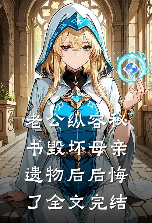 老公纵容秘书毁坏母亲遗物后后悔了全文完结