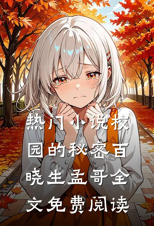 热门小说校园的秘密百晓生孟哥全文免费阅读