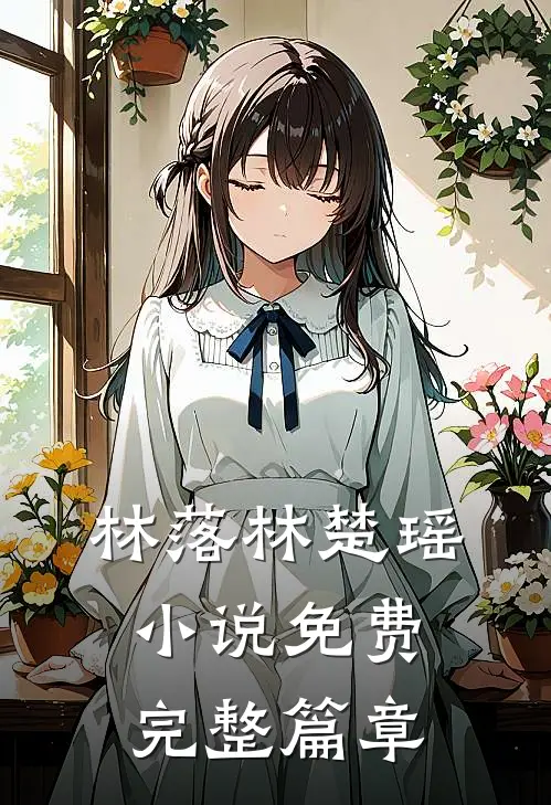 林落林楚瑶小说免费完整篇章