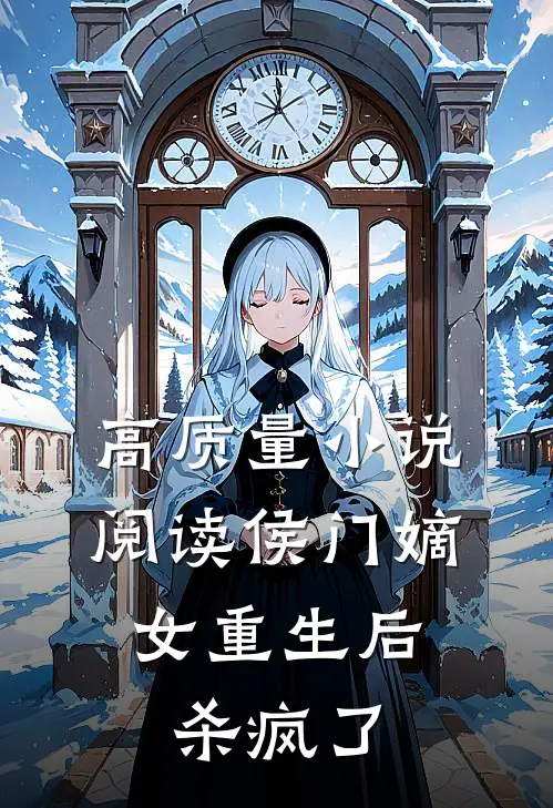高质量小说阅读侯门嫡女重生后，杀疯了
