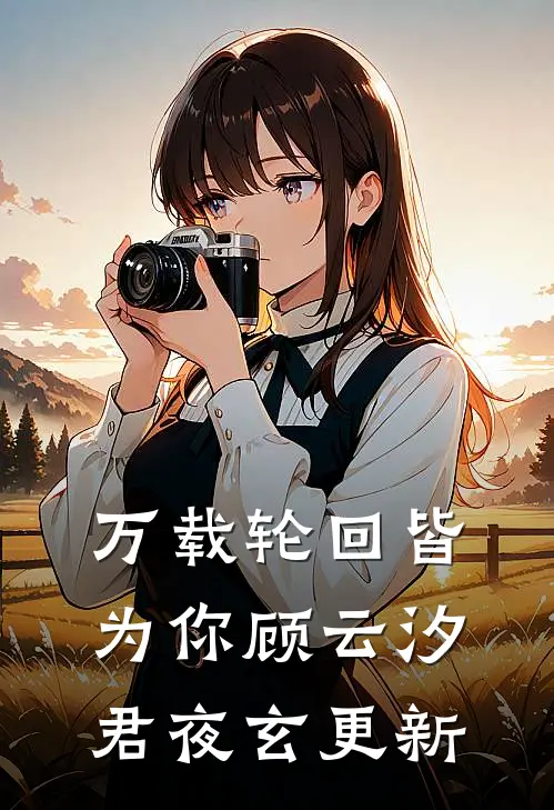 万载轮回皆为你顾云汐君夜玄更新
