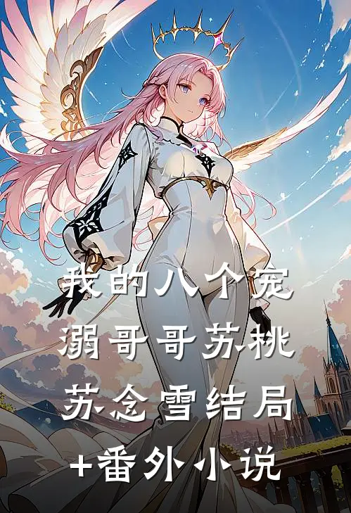 我的八个宠溺哥哥苏桃苏念雪结局+番外小说