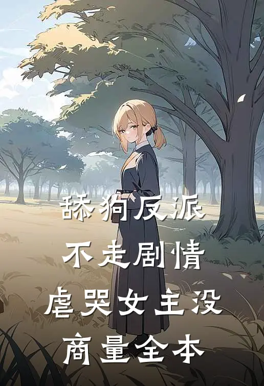 舔狗反派不走剧情，虐哭女主没商量全本