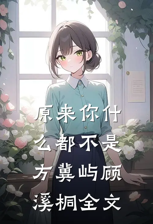 原来你什么都不是方冀屿顾溪桐全文
