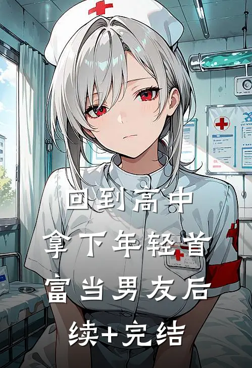 回到高中，拿下年轻首富当男友后续+完结