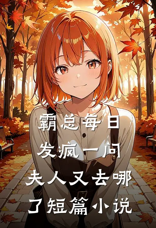 霸总每日发疯一问：夫人又去哪了短篇小说