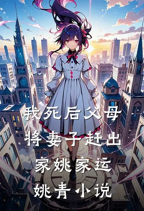 我死后父母将妻子赶出家姚家运姚青小说