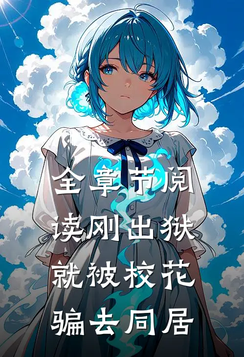 全章节阅读刚出狱，就被校花骗去同居