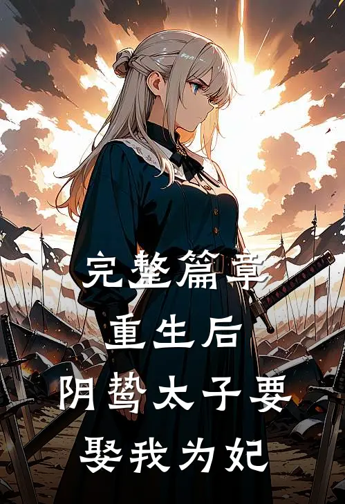 完整篇章重生后,阴鸷太子要娶我为妃免费阅读