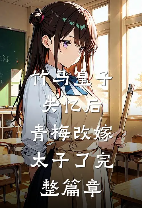 竹马皇子失忆后,青梅改嫁太子了完整篇章在线阅读