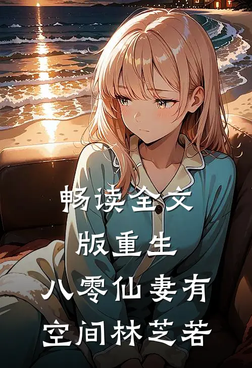 畅读全文版重生:八零仙妻有空间林芝若