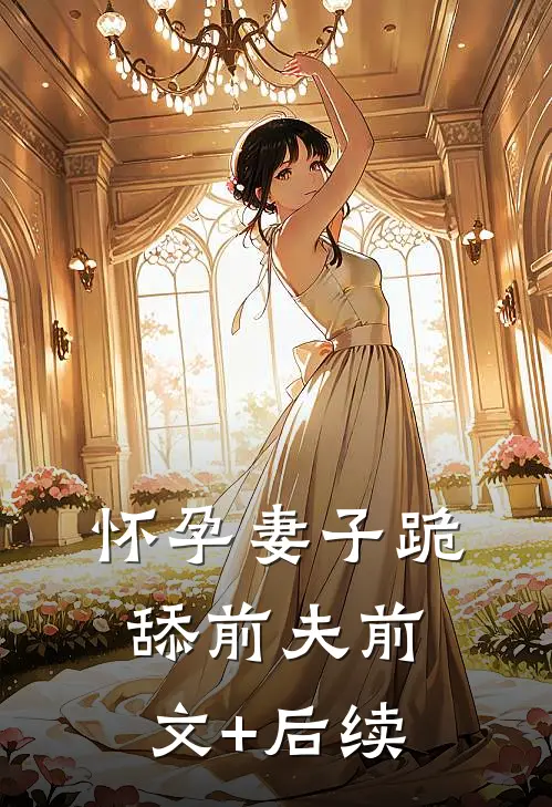 怀孕妻子跪舔前夫前文+后续