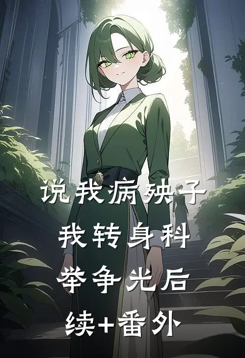 说我病殃子，我转身科举争光后续+番外
