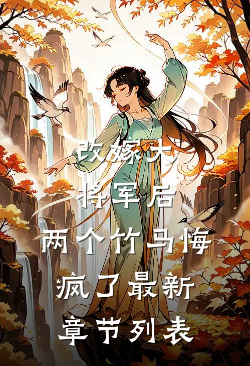 改嫁大将军后，两个竹马悔疯了最新章节列表