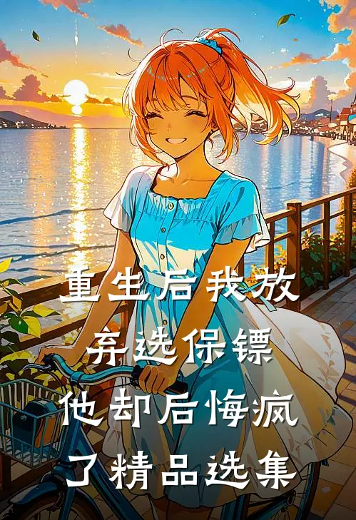 重生后我放弃选保镖，他却后悔疯了精品选集