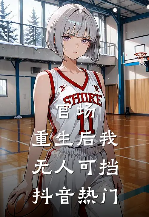官场：重生后我无人可挡抖音热门