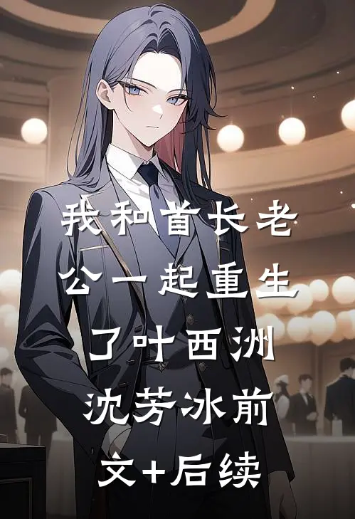 我和首长老公一起重生了叶西洲沈芳冰前文+后续