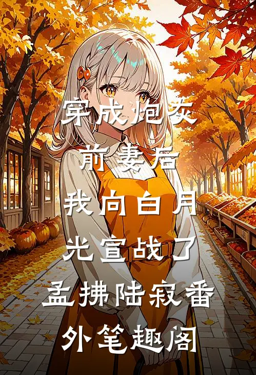 穿成炮灰前妻后，我向白月光宣战了：孟拂陆寂番外笔趣阁