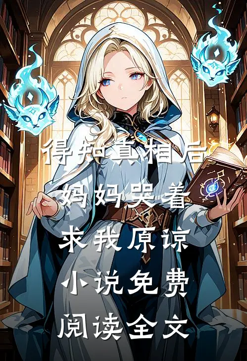 得知真相后，妈妈哭着求我原谅小说免费阅读全文