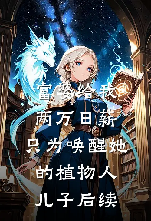富婆给我两万日薪，只为唤醒她的植物人儿子后续