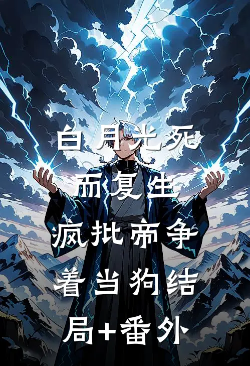 白月光死而复生，疯批帝争着当狗结局+番外
