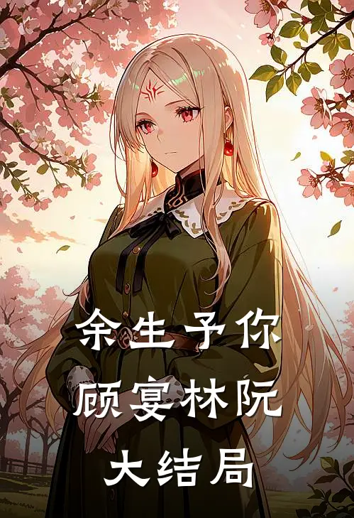 余生予你顾宴林阮大结局