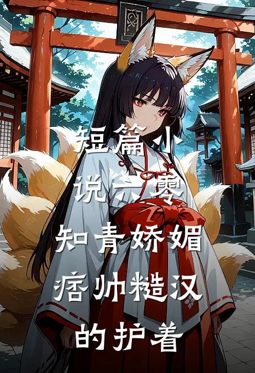 短篇小说六零：知青娇媚，痞帅糙汉的护着